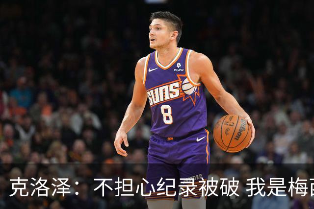 克洛泽：不担心纪录被破 我是梅西的超级粉丝 他是天才